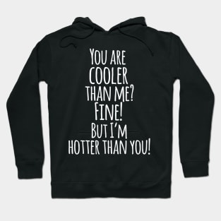 You Are Cooler Than Me ? FINE ! But I,m Hotter Than You - Funny Quotes Hoodie